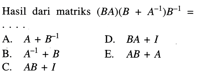 Hasil dari matriks (BA)(B+ A^-1)B^-1 + =