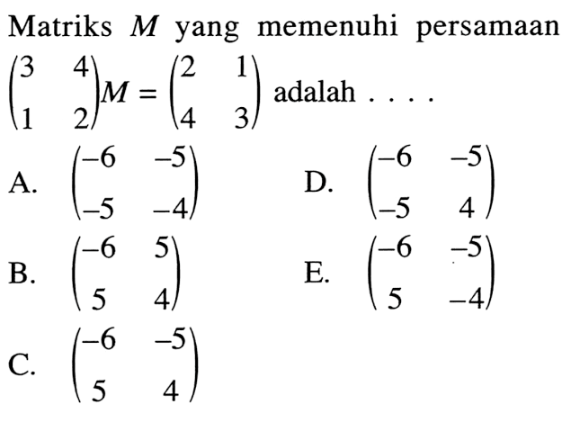 Matriks M yang memenuhi persamaan (3 4 1 2)M=(2 1 4 3) adalah . . . .