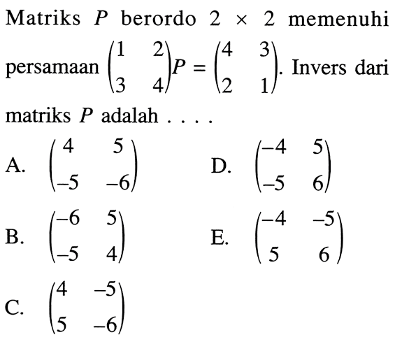 Matriks P berordo 2 X 2 memenuhi persamaan (1 2 3 4)P=(4 3 2 1). Invers dari matriks P adalah . . . .