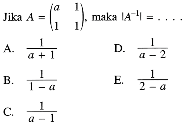 Jika  A=(a 1 1 1), maka |A^(-1)|=... 
