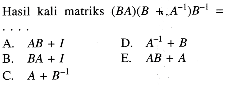 Hasil kali matriks (BA)(B +A^-1)B^-1 =