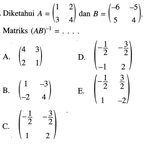 Diketahui A = (1 2 3 4)dan B = (-6 -5 5 4) Matriks (AB)-^1