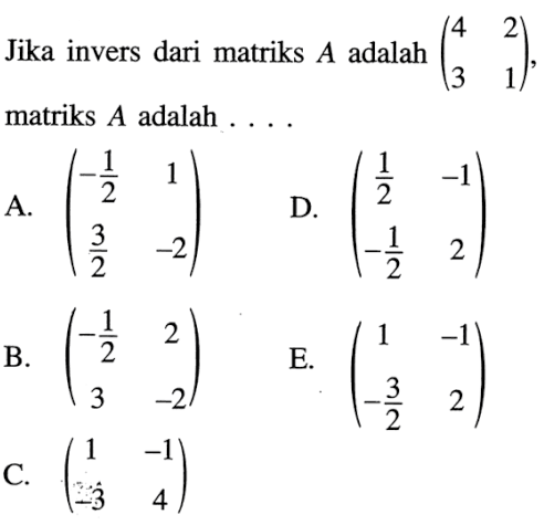 Jika invers dari matriks A adalah (4 2 3 1), matriks A adalah....