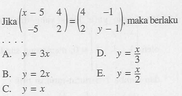 Jika (x-5 4 -5 2)=(4 -1 2 y-1), maka berlaku....