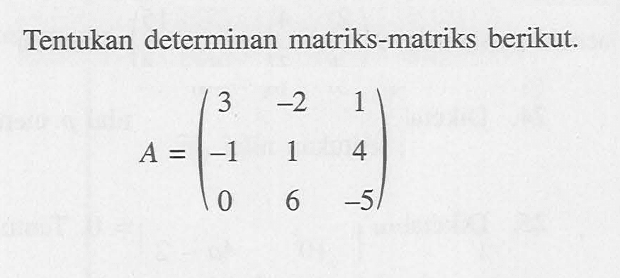 Tentukan determinan matriks-matriks berikut. A = (3 -2 1 -1 1 4 0 6 -5)