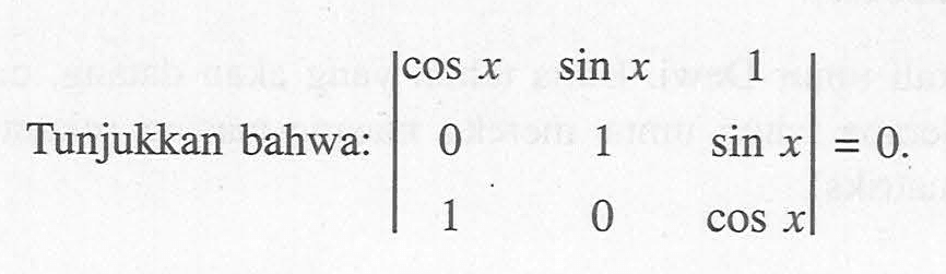 Tunjukkan bahwa: |cosx sinx 1 0 1 sinx 1 0 cosx|=0