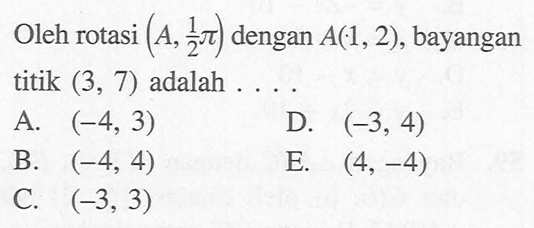 Oleh rotasi (A, 1/2phi) dengan A(1, 2), bayangan titik (3, 7) adalah . . . .