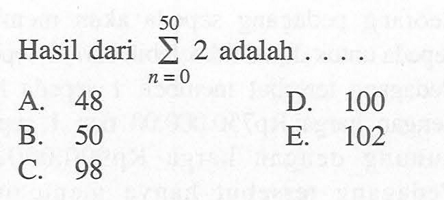 Hasil dari  sigma n=0 50 2  adalah  ... 