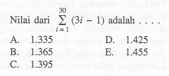 Nilai dari sigma i=1 30(3i-1) adalah ....