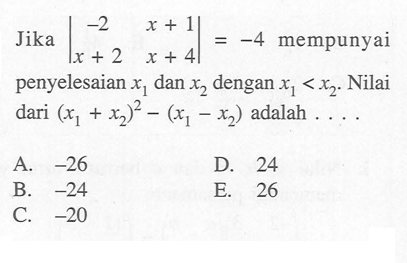 Jika |-2 x+1 x+2 x+4|=-4 mempunyai penyelesaian x1 dan x2 dengan x1<x2. Nilai dari (x1+x2)^2-(x1-x2) adalah  .....