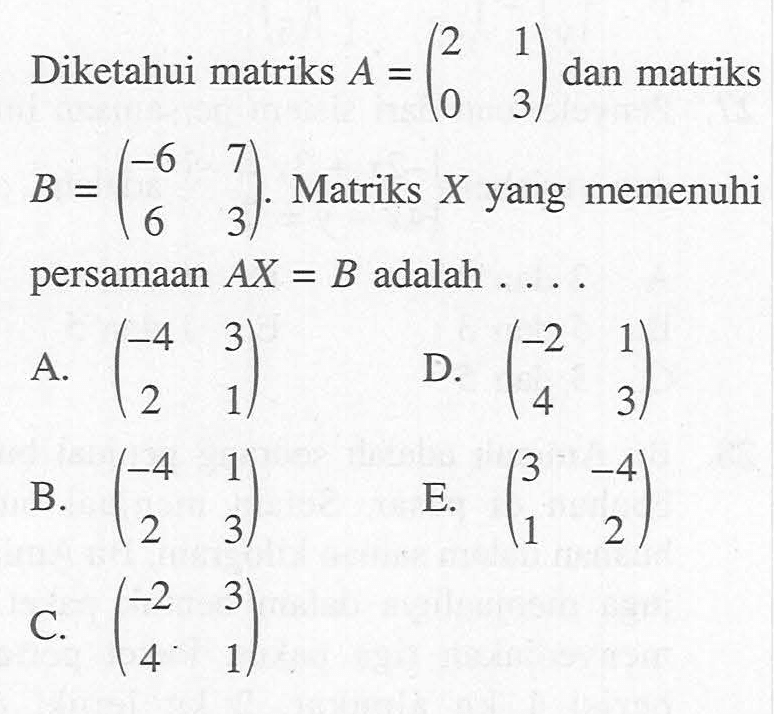 Diketahui matriks A = (2 1 0 3) dan matriks B = (-6 7 6 3). Matriks X yang memenuhi persamaan AX = B adalah