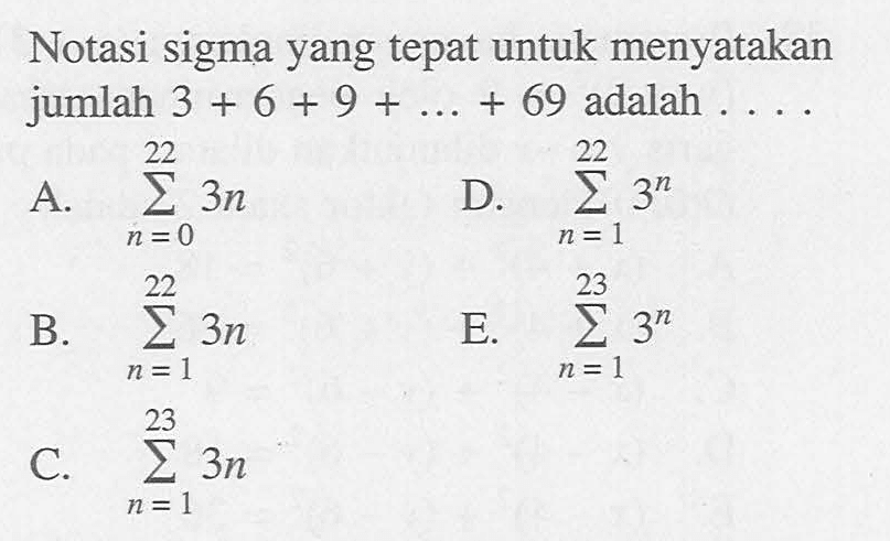 Notasi sigma yang tepat untuk menyatakan jumlah 3+6+9+...+69 adalah