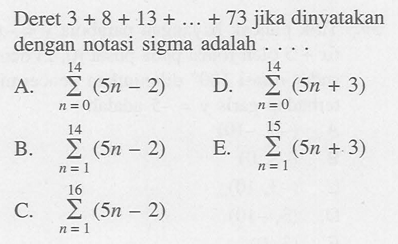 Deret 3 + 8 + 13+... +73 jika dinyatakan dengan notasi sigma adalah 