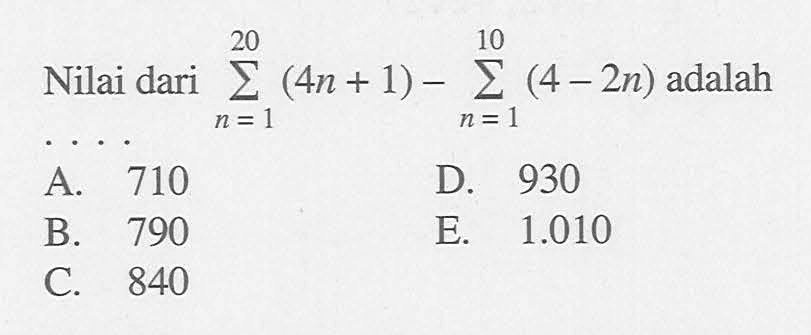 Nilai dari sigma n=1 20 (4n+1) - sigma n=1 10 (4-2n) adalah ...