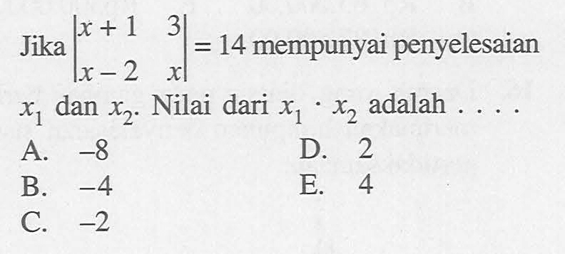 Jika |x+1 3 x-2 x|=14 mempunyai penyelesaian x1 dan x2. Nilai dari x1.x2 adalah .....