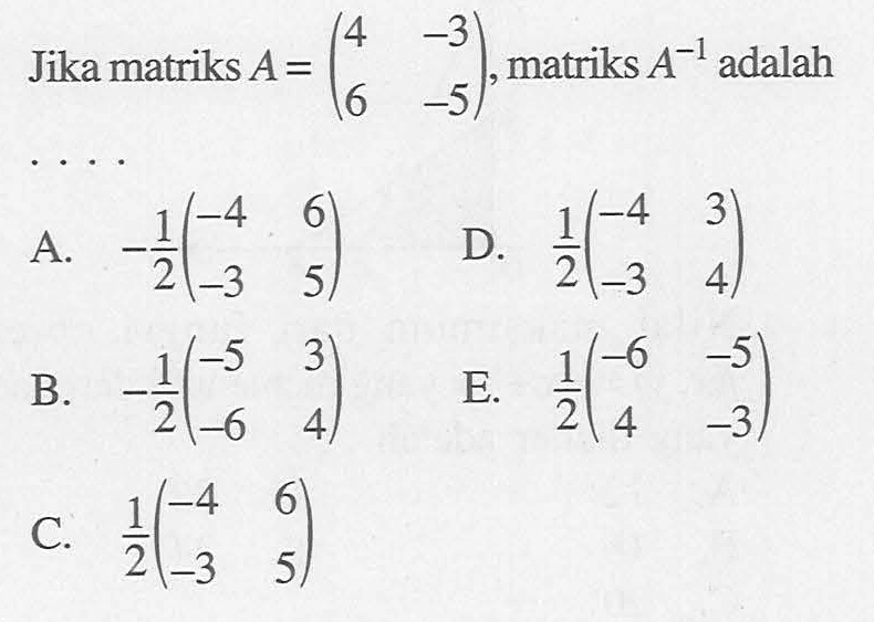 Jika matriks A = (4 -3 6 -5), matriks A^(-1) adalah....