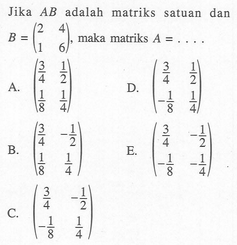 Jika AB adalah matriks satuan dan B=(2 4 1 6), maka matriks A=....