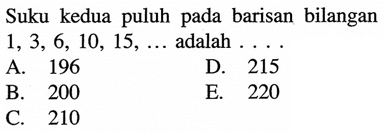 Suku kedua puluh pada barisan bilangan 1,3,6,10,15, .... adalah.... 