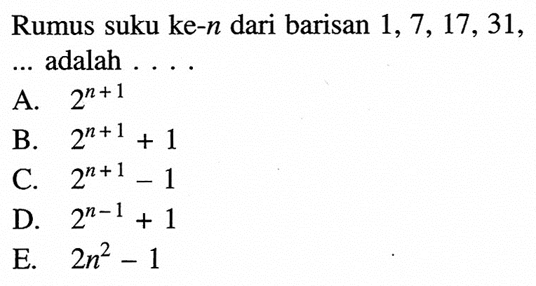 Rumus suku ke-n dari barisan 1, 7, 17, 31 adalah ...