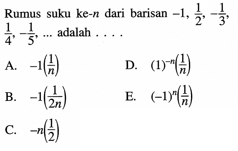 Rumus suku ke-n  dari barisan  -1, 1/2,-1/3 , 1/4,-1/5, ....  adalah  .... 