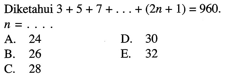 Diketahui 3+5+7+...+(2n+1)=960. n= ....