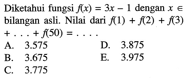 Diketahui fungsi f(x)=3x-1 dengan x e bilangan asli. Nilai dari f(1)+f(2)+f(3)+...+f(50)=...