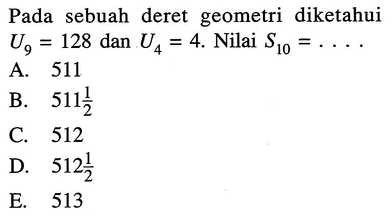 Pada sebuah deret geometri diketahui U9=128 dan U4=4. Nilai S10=