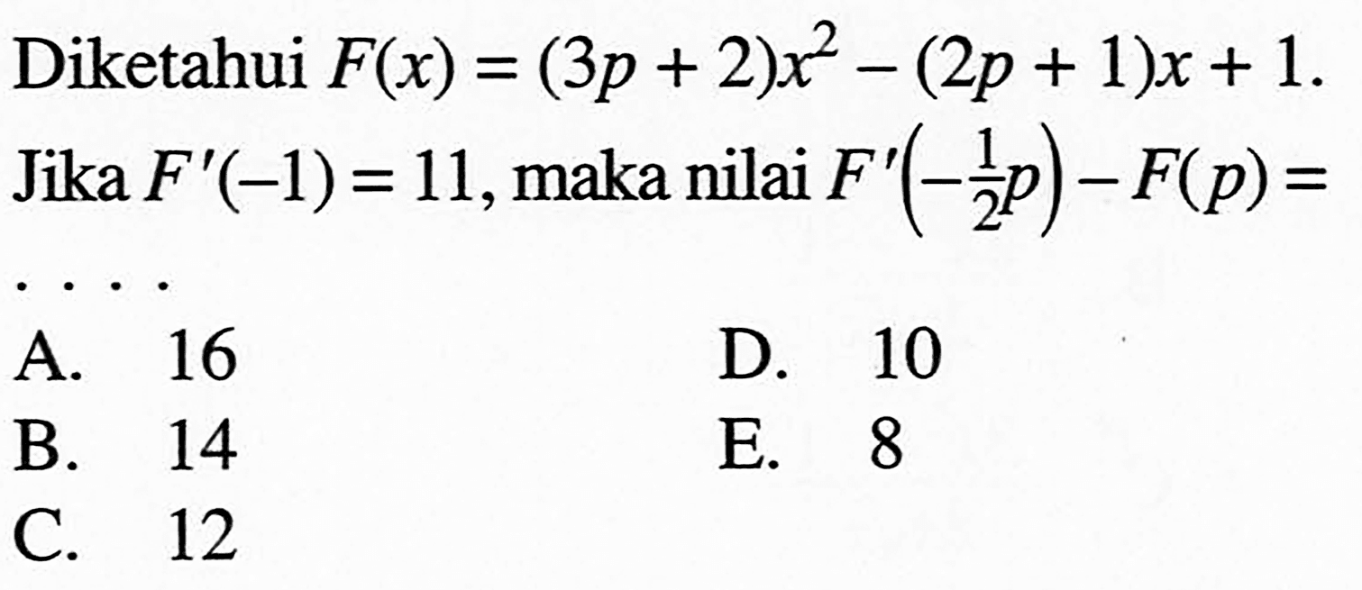 Diketahui  F(x)=(3p+2)x^2-(2p+1)x+1. Jika  F'(-1)=11, maka nilai  F'(-1/2 p)-F(p)= ...
