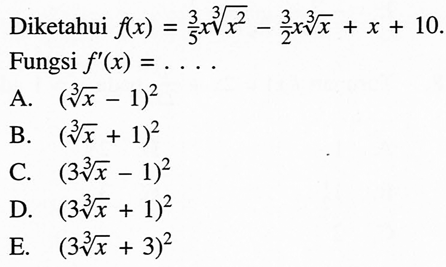 Diketahui  f(x)=3/5 x (x^(2/3))-3/2 x (x^(1/3))+x+10. Fungsi  f'(x)=.... 
