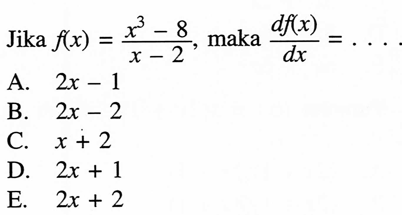 Jika  f(x)=(x^3-8)/(x-2), maka  (df(x))/dx=...
