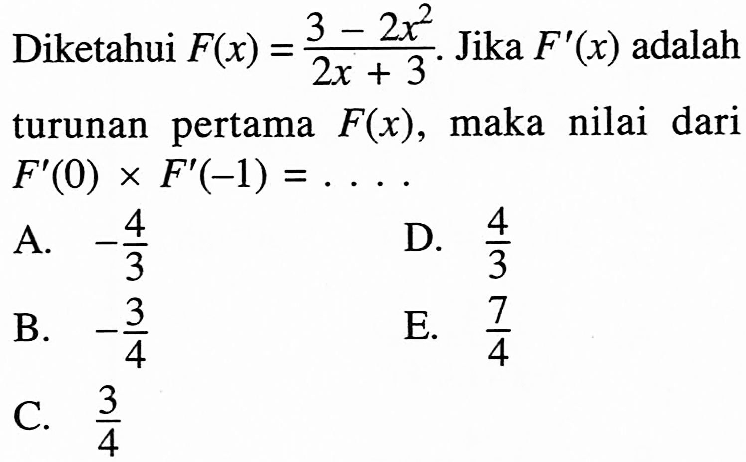 Diketahui F(x)=(3-2x^2)/(2x+3) . Jika F'(x) adalah turunan pertama F(x), maka nilai dari F'(0)xF'(-1)=... 