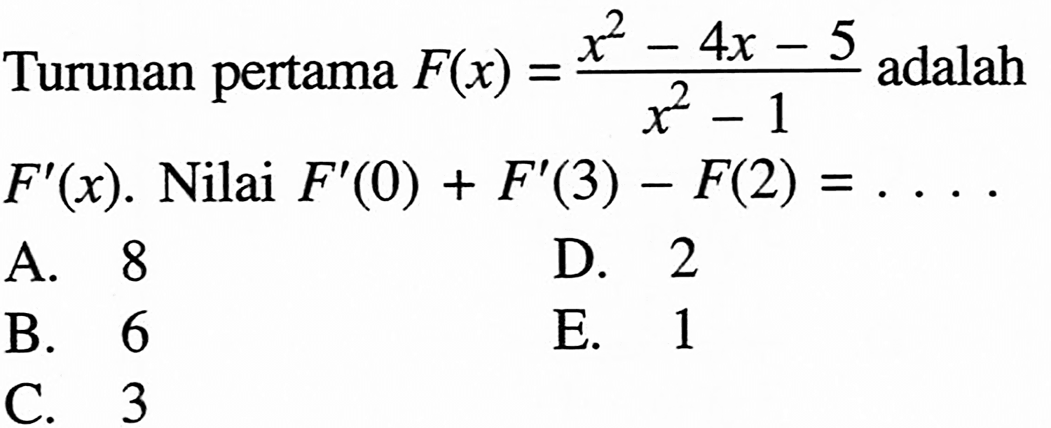 Turunan pertama  F(x)=(x^2-4x-5)/(x^2-1)  adalah  F'(x). Nilai  F'(0)+F'(3)-F(2)=...