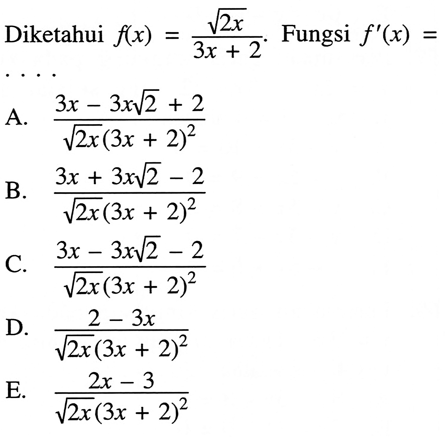 Diketahui  f(x)=(akar(2x))/(3x+2). Fungsi f'(x)= 