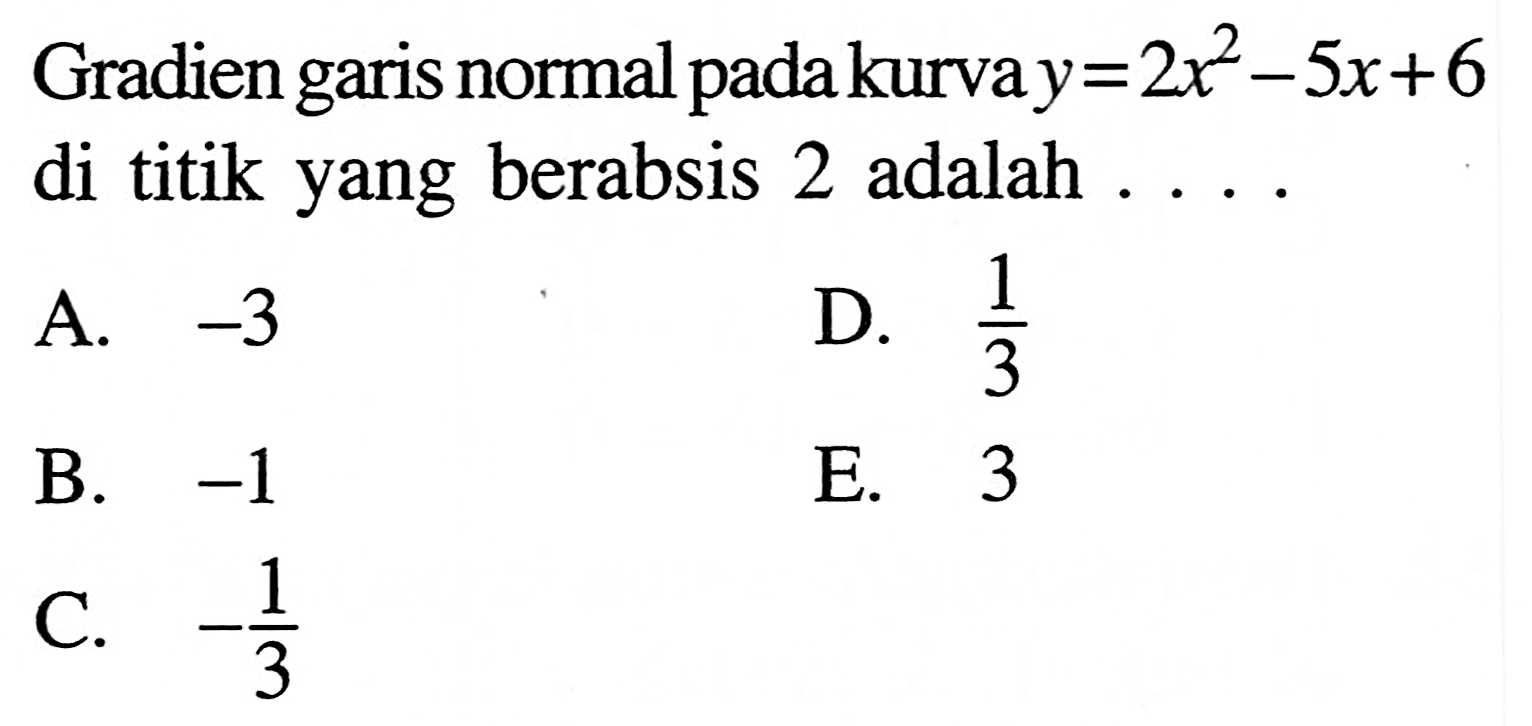 Gradien garis normal pada kurva y=2x^2-5x+6 di titik yang berabsis 2 adalah ... .