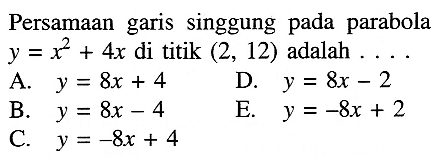 Persamaan garis singgung pada parabola y=x^2+4x di titik (2,12) adalah  .... 