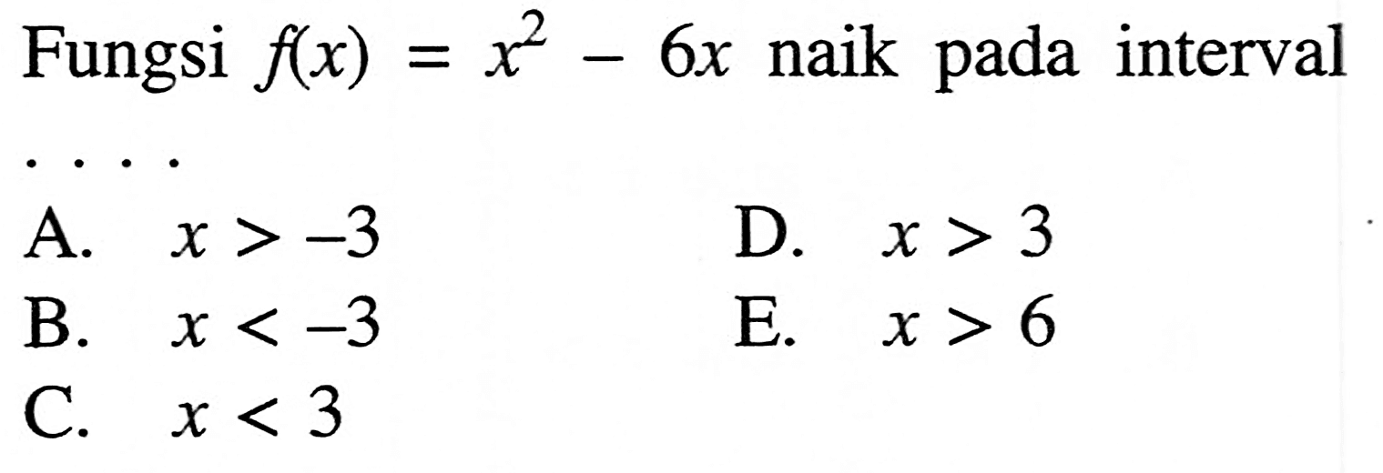 Fungsi f(x)=x^2-6x naik pada interval ...