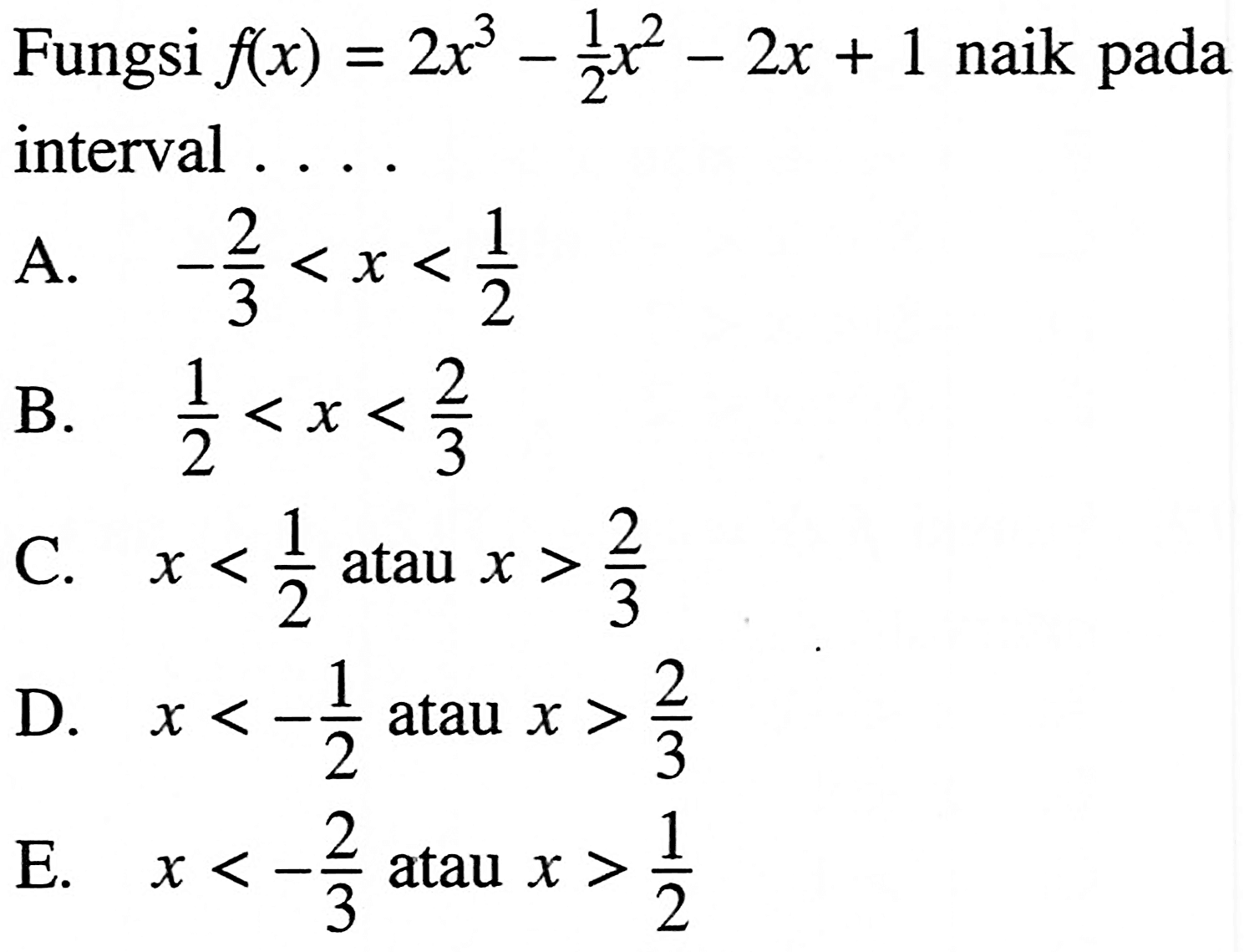 Fungsi f(x)=2x^3-(1/2)x^2-2x+1 naik pada interval ....