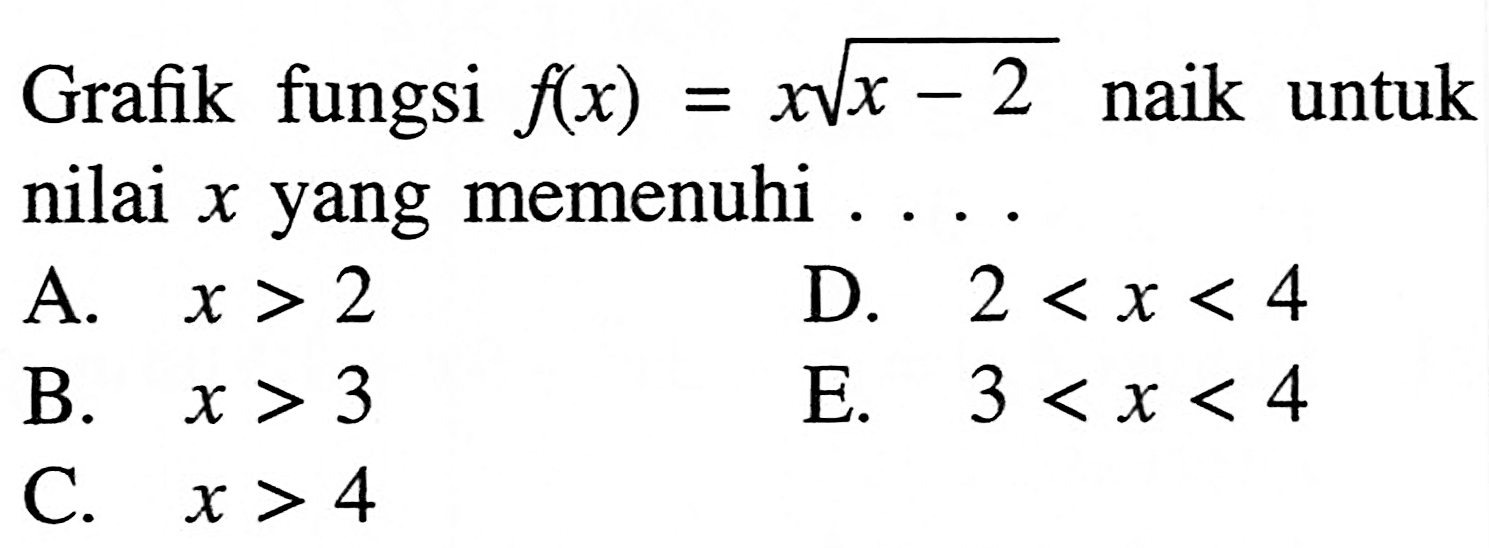 Grafik fungsi f(x)=x akar(x-2) naik untuk nilai x yang memenuhi .... 