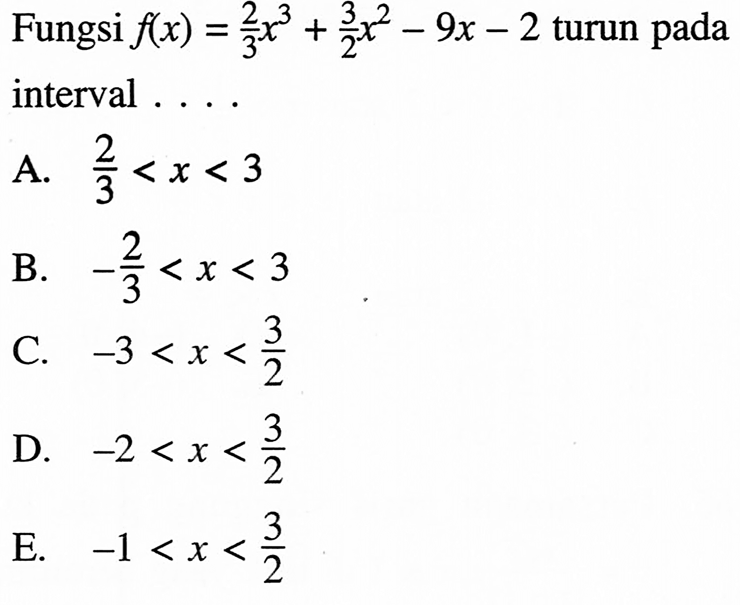 Fungsi  f(x)=2/3x^3+3/2x^2-9x-2 turun pada interval ....