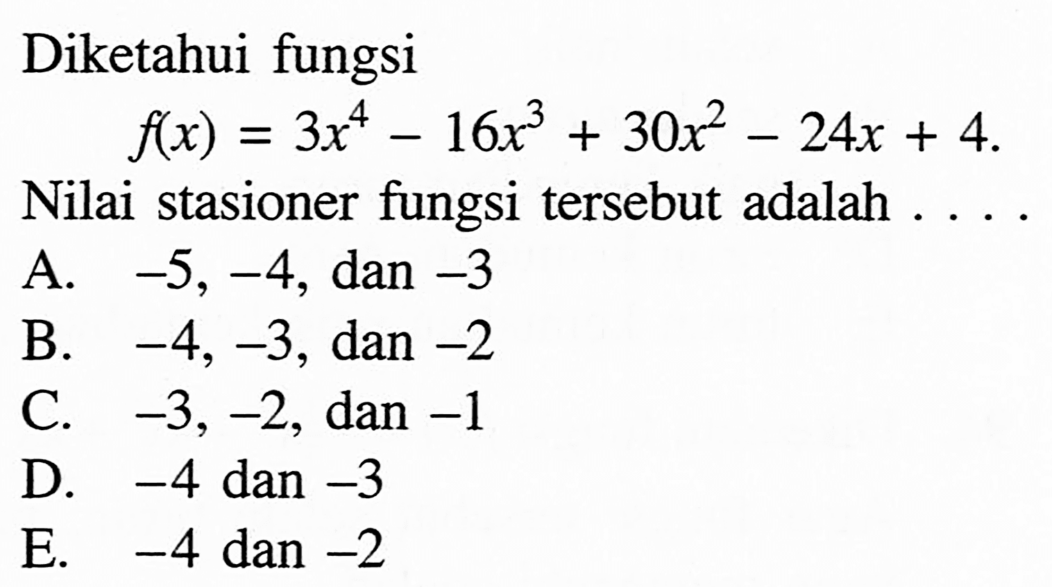 Diketahui fungsi f(x)=3x^4-16x^3+30x^2-24x+4 Nilai stasioner fungsi tersebut adalah ...