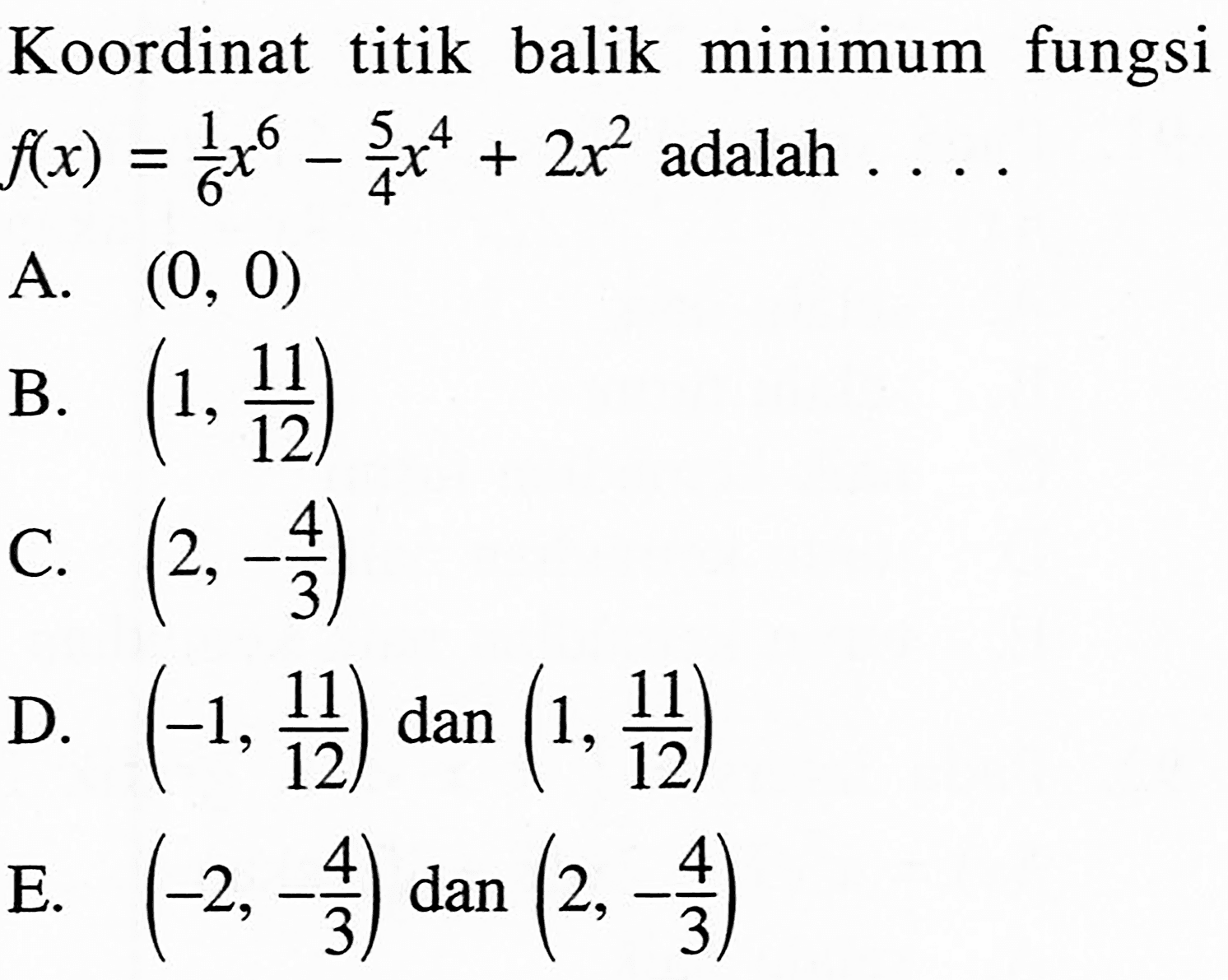 Koordinat titik balik minimum fungsi f(x)=(1/6)x^6-(5/4)x^4+2x^2 adalah... 