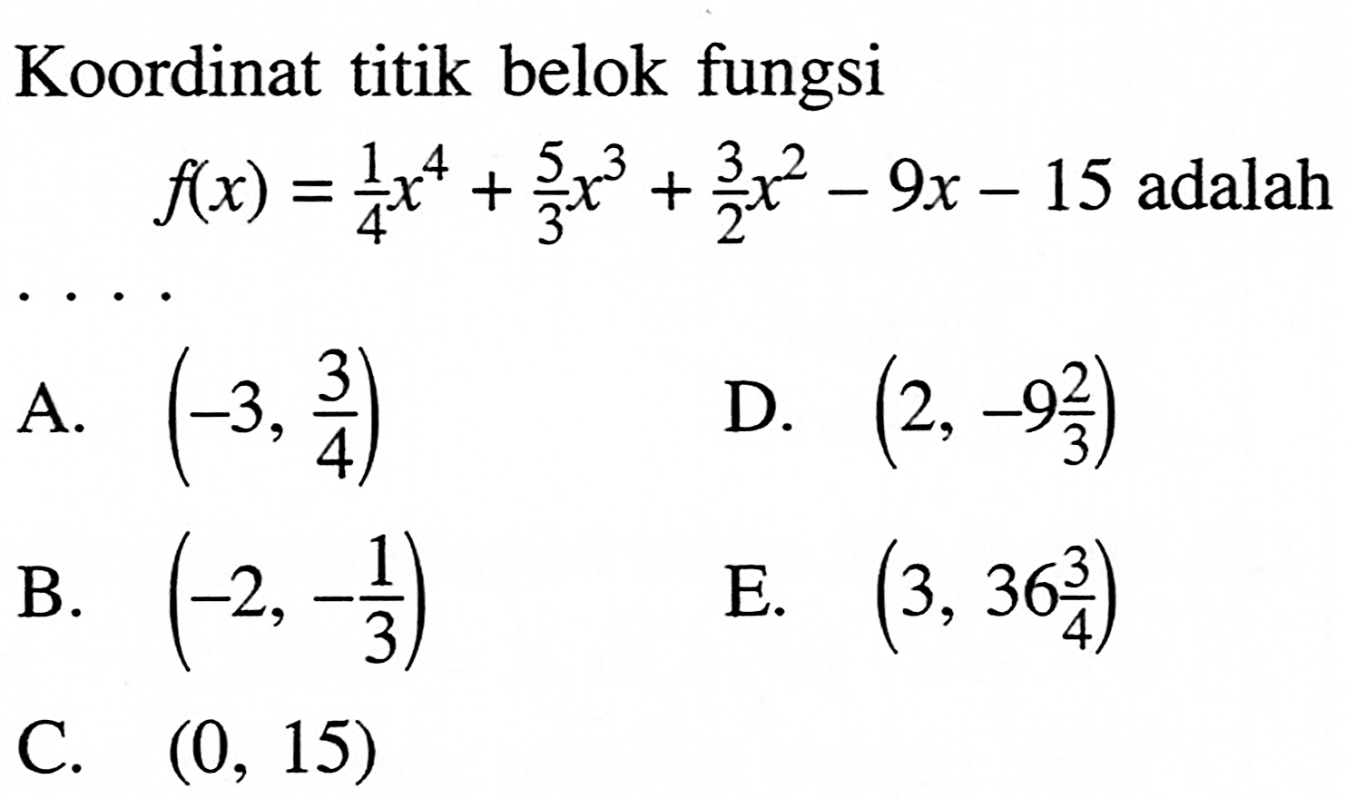 Koordinat titik belok fungsi f(x)=1/4 x^4+5/3 x^3+3/2 x^2-9x-15 adalah ...