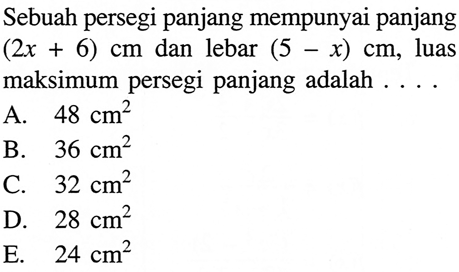 Sebuah persegi panjang mempunyai panjang  (2x+6) cm  dan lebar  (5-x) cm , luas maksimum persegi panjang adalah . . . .