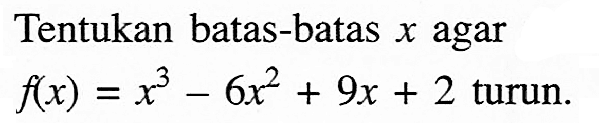 Tentukan batas-batas x agar f(x)=x^3-6x^2+9x+2 turun.