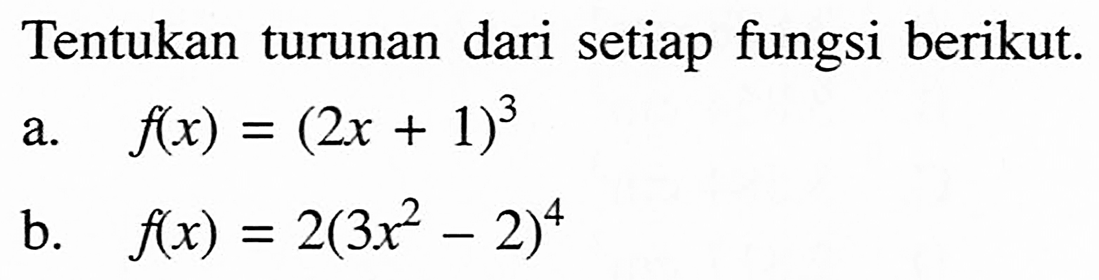 Tentukan turunan dari setiap fungsi berikut. a. f(x)=(2x+1)^3 b. f(x)=2(3x^2-2)^4