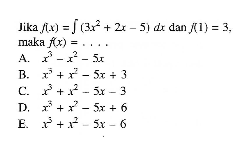 Jika f(x)=integral (3x^2+2x-5) dx dan f(1)=3, maka f(x)=....