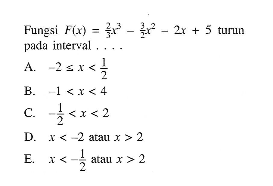 Fungsi F(x)=2/3 x^3-3/2x^2-2x+5  turun pada interval . . . .