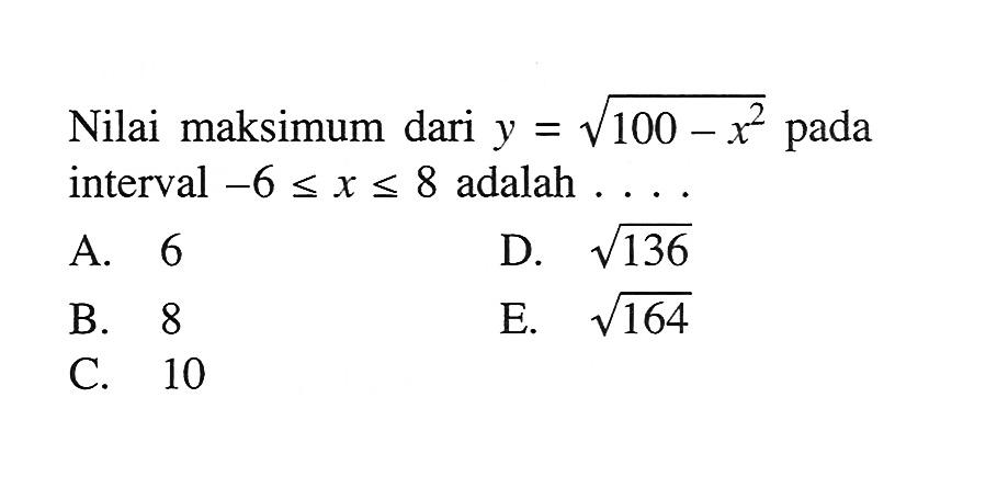 Nilai maksimum dari y=akar(100-x^2) pada interval -6<=x<=8 adalah .