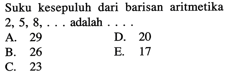 Suku kesepuluh dari barisan aritmetika 2, 5, 8,... adalah 