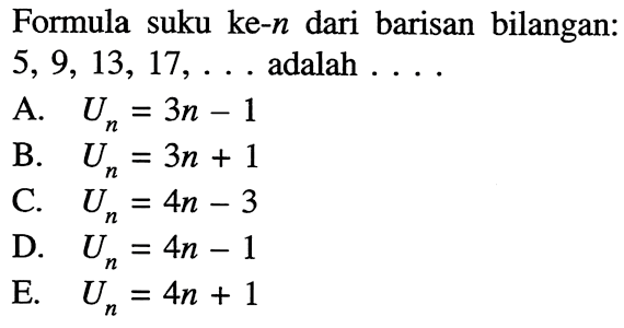 Formula suku ke-n dari barisan bilangan: 5,9, 13, 17,... adalah 